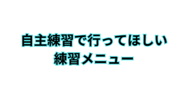自主練習で行ってほしい練習メニュー